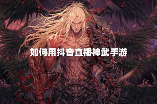 如何用抖音直播神武手游