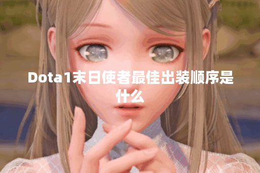 Dota1末日使者最佳出装顺序是什么？如何提升游戏胜率？