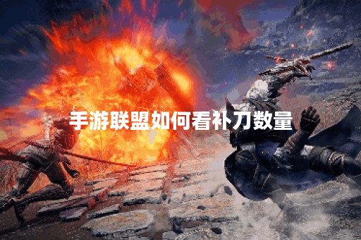 手游联盟如何看补刀数量