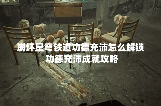 崩坏星穹铁道功德充沛怎么解锁 功德充沛成就攻略