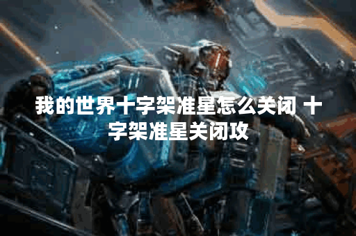 我的世界十字架准星怎么关闭 十字架准星关闭攻