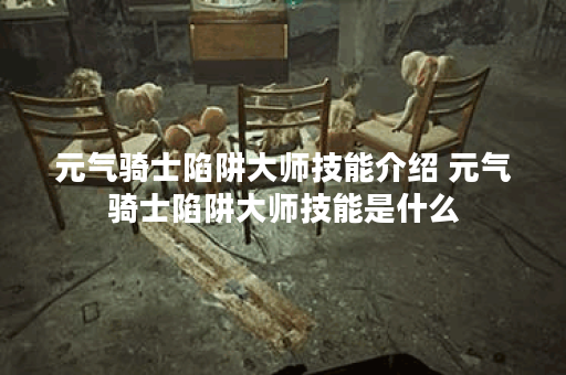 元气骑士陷阱大师技能介绍 元气骑士陷阱大师技能是什么