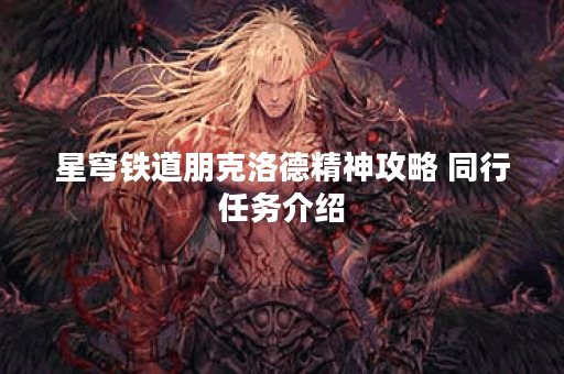 星穹铁道朋克洛德精神攻略 同行任务介绍