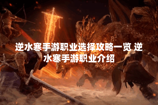 逆水寒手游职业选择攻略一览 逆水寒手游职业介绍