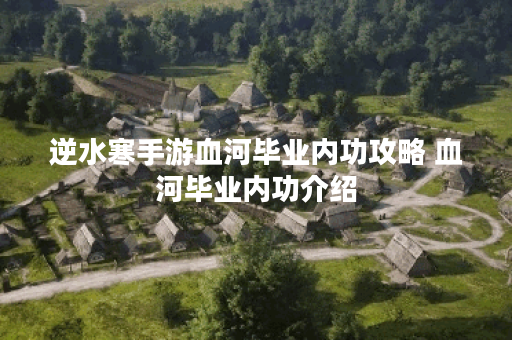 逆水寒手游血河毕业内功攻略 血河毕业内功介绍