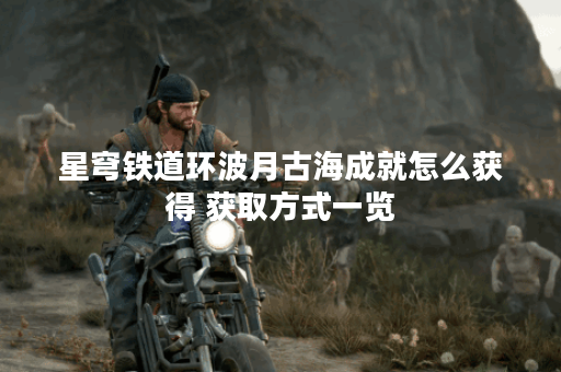 星穹铁道环波月古海成就怎么获得 获取方式一览