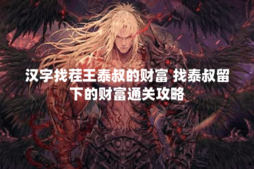 汉字找茬王泰叔的财富 找泰叔留下的财富通关攻略