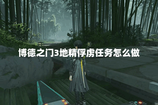 博德之门3地精俘虏任务怎么做