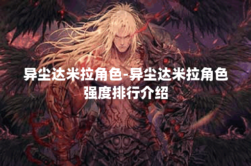 异尘达米拉角色-异尘达米拉角色强度排行介绍
