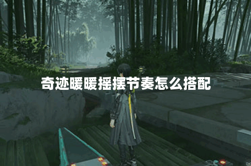 奇迹暖暖摇摆节奏怎么搭配