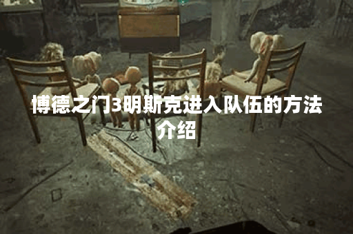 博德之门3明斯克进入队伍的方法介绍