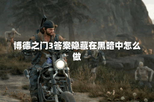 博德之门3答案隐藏在黑暗中怎么做
