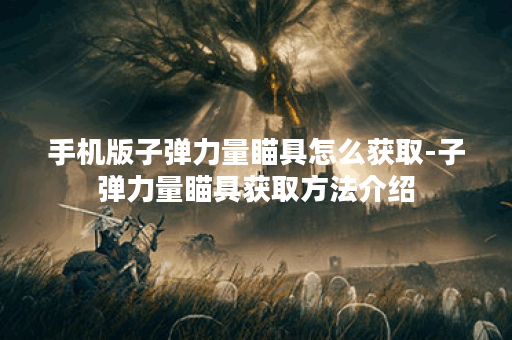 手机版子弹力量瞄具怎么获取-子弹力量瞄具获取方法介绍