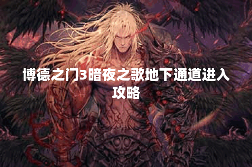 博德之门3暗夜之歌地下通道进入攻略