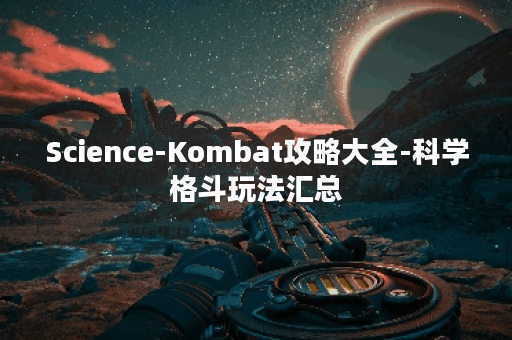 Science-Kombat攻略大全-科学格斗玩法汇总