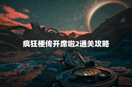 疯狂梗传开席啦2通关攻略