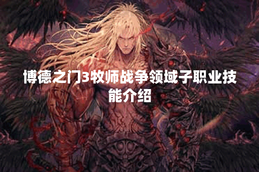 博德之门3牧师战争领域子职业技能介绍