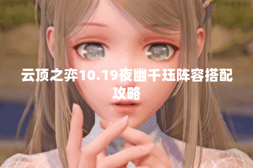 云顶之弈10.19夜幽千珏阵容搭配攻略