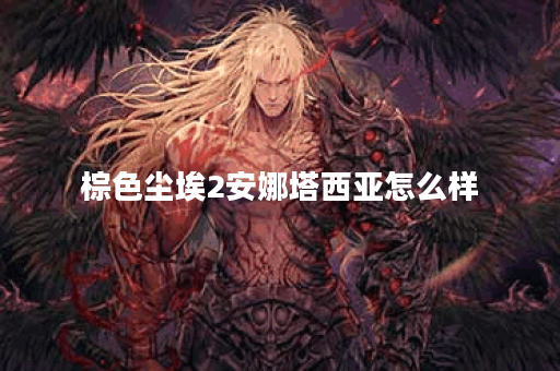 棕色尘埃2安娜塔西亚怎么样