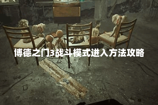 博德之门3战斗模式进入方法攻略