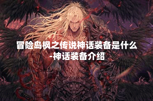 冒险岛枫之传说神话装备是什么-神话装备介绍