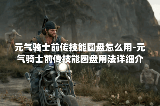 元气骑士前传技能圆盘怎么用-元气骑士前传技能圆盘用法详细介绍