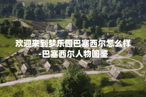 欢迎来到梦乐园巴塞西尔怎么样-巴塞西尔人物图鉴
