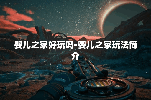 婴儿之家好玩吗-婴儿之家玩法简介