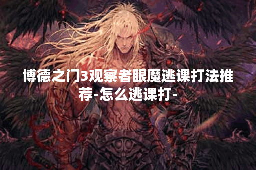博德之门3观察者眼魔逃课打法推荐-怎么逃课打-