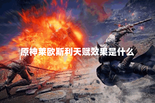 原神莱欧斯利天赋效果是什么