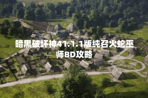 暗黑破坏神41.1.1版纯召火蛇巫师BD攻略