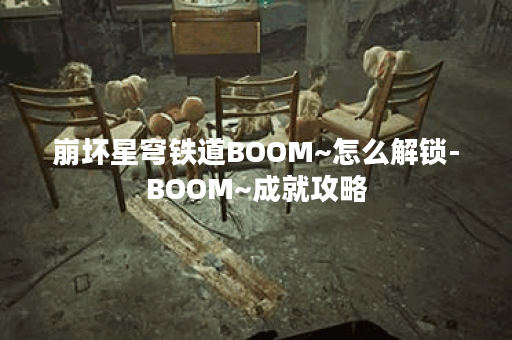 崩坏星穹铁道BOOM~怎么解锁-BOOM~成就攻略