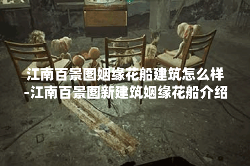 江南百景图姻缘花船建筑怎么样-江南百景图新建筑姻缘花船介绍