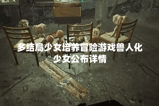 多结局少女培养冒险游戏兽人化少女公布详情
