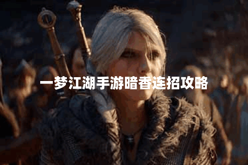 一梦江湖手游暗香连招攻略