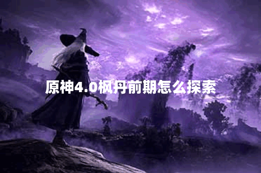 原神4.0枫丹前期怎么探索