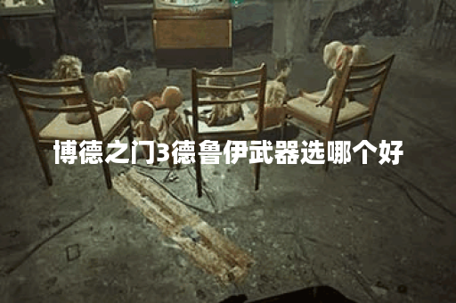 博德之门3德鲁伊武器选哪个好