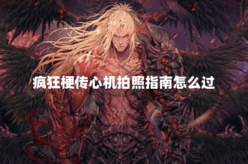 疯狂梗传心机拍照指南怎么过