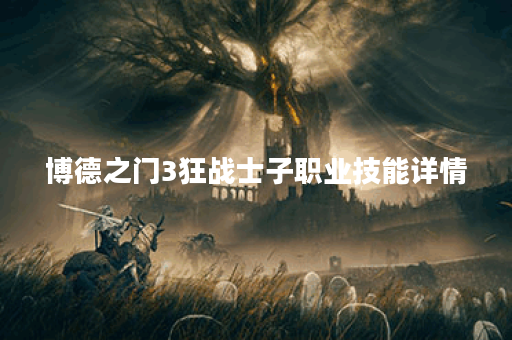 博德之门3狂战士子职业技能详情