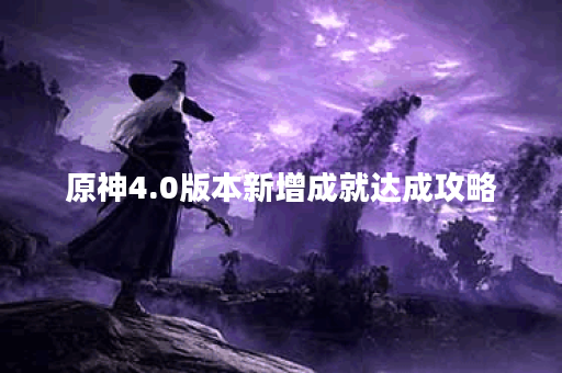原神4.0版本新增成就达成攻略