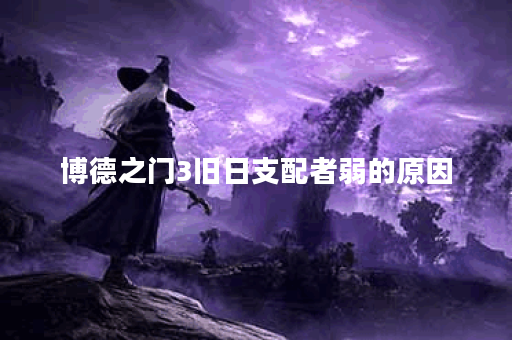博德之门3旧日支配者弱的原因