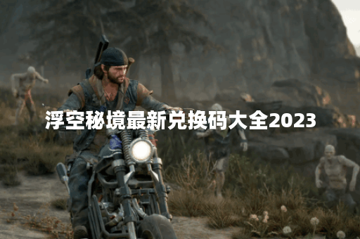 浮空秘境最新兑换码大全2023