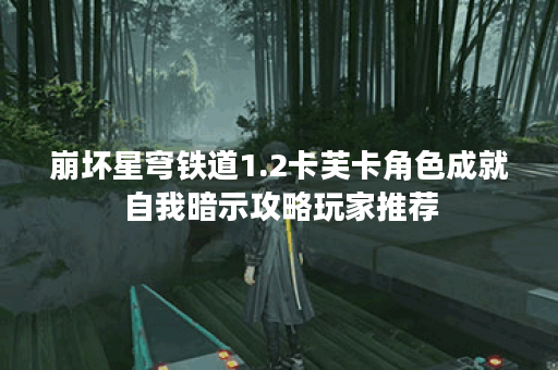 崩坏星穹铁道1.2卡芙卡角色成就自我暗示攻略玩家推荐