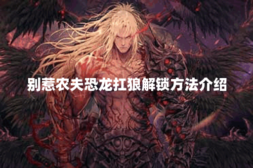 别惹农夫恐龙扛狼解锁方法介绍