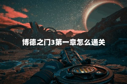 博德之门3第一章怎么通关