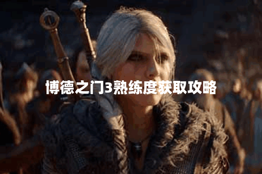 博德之门3熟练度获取攻略