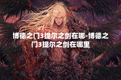 博德之门3提尔之剑在哪-博德之门3提尔之剑在哪里