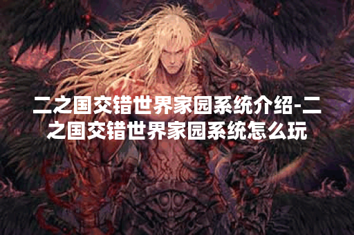 二之国交错世界家园系统介绍-二之国交错世界家园系统怎么玩