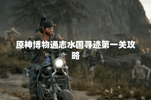 原神博物通志水国寻迹第一关攻略