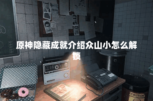 原神隐藏成就介绍众山小怎么解锁